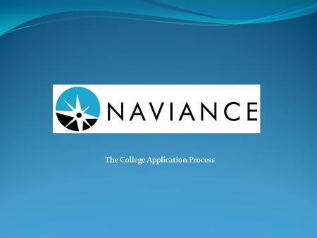 The College Application Process. Welcome to Naviance Understanding The Common App and Apply Texas Matching the Common Application Adding colleges to the.