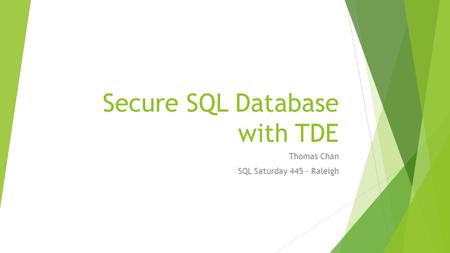 Secure SQL Database with TDE Thomas Chan SQL Saturday 445 - Raleigh.