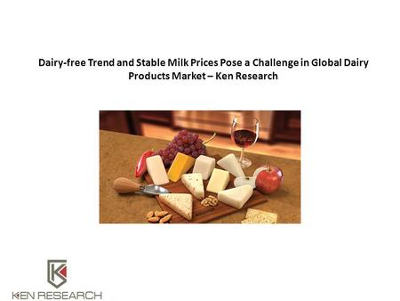 Dairy-free Trend and Stable Milk Prices Pose a Challenge in Global Dairy Products Market – Ken Research.