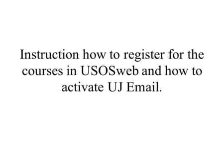 Instruction how to register for the courses in USOSweb and how to activate UJ Email.