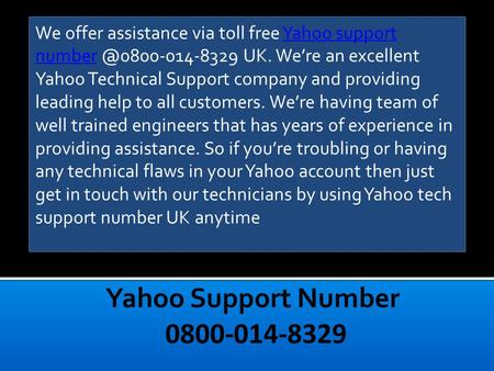 We offer assistance via toll free Yahoo support UK. We’re an excellent Yahoo Technical Support company and providing leading help.