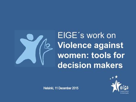 EIGE´s work on Violence against women: tools for decision makers.