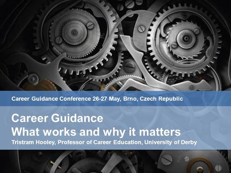 Career Guidance Conference 26-27 May, Brno, Czech Republic Career Guidance What works and why it matters Tristram Hooley, Professor of Career Education,