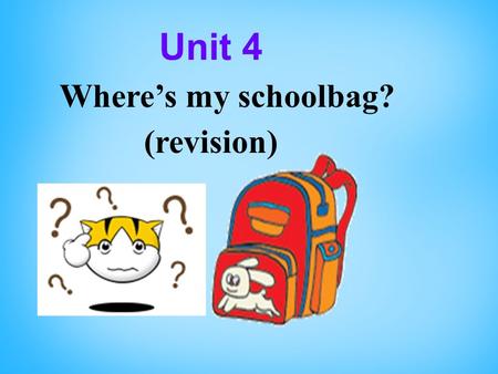 Unit 4 Where’s my schoolbag? (revision). To review the words and expressions in Unit4 To review the sentence patterns in Unit4: where is…..? It’s on\in\under…..