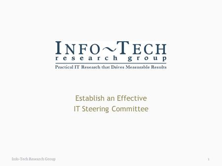 Practical IT Research that Drives Measurable Results 1Info-Tech Research Group Establish an Effective IT Steering Committee.