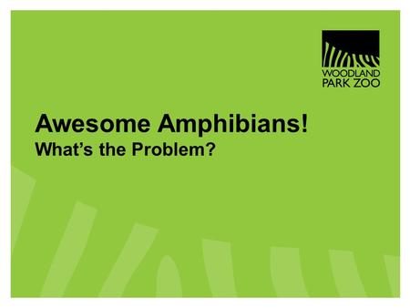 Awesome Amphibians! What’s the Problem?. Series of Events Ready, Set, Discover – Program Elements 1.Meet the Problem (at the school) 2.Wild Wise Program.