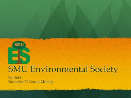 SMU Environmental Society Fall 2013 November 5 st General Meeting.