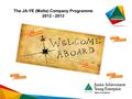 The JA-YE (Malta) Company Programme 2012 - 2013. MODULE 2 15th DecInformation Session – Way Forward Company Programme & Social Enterprise Programme Meeting.