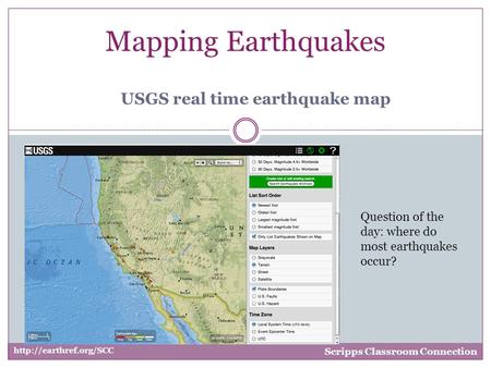 Mapping Earthquakes  Scripps Classroom Connection USGS real time earthquake map Question of the day: where do most earthquakes occur?