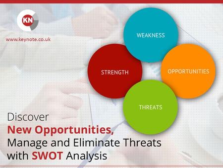 Discover New Opportunities, Manage and Eliminate Threats with SWOT Analysis www.keynote.co.uk.