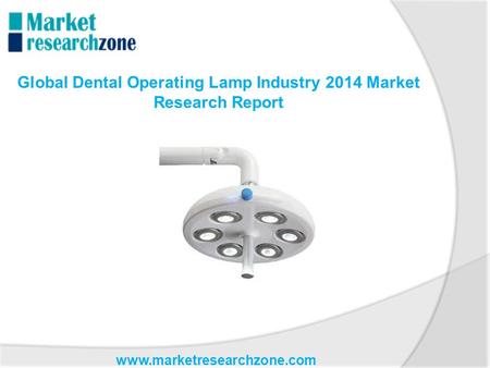 Www.marketresearchzone.com Global Dental Operating Lamp Industry 2014 Market Research Report.