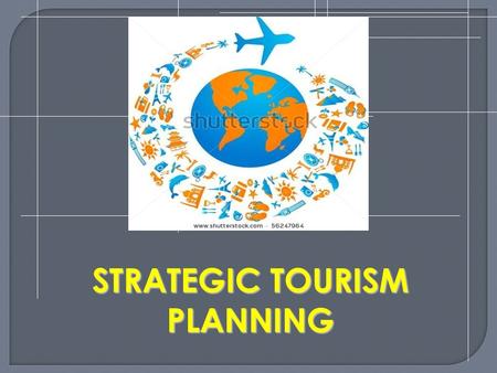STRATEGIC TOURISM PLANNING Products and services Attributes Features Benefits Values Satisfying needs and wants 1.An business organization exists to.