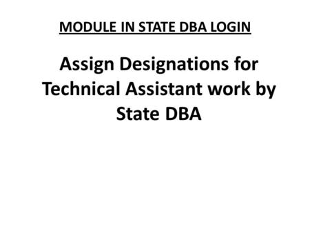 MODULE IN STATE DBA LOGIN Assign Designations for Technical Assistant work by State DBA.
