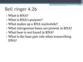 Bell ringer 4.26 What is RNA? What is RNA’s purpose? What makes up a RNA nucleotide? What nitrogenous bases are present in RNA? What base is not found.