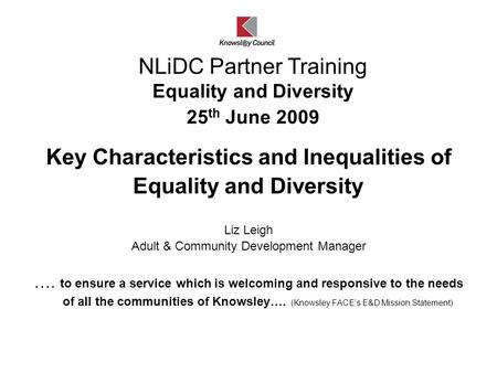 Key Characteristics and Inequalities of Equality and Diversity Liz Leigh Adult & Community Development Manager …. to ensure a service which is welcoming.