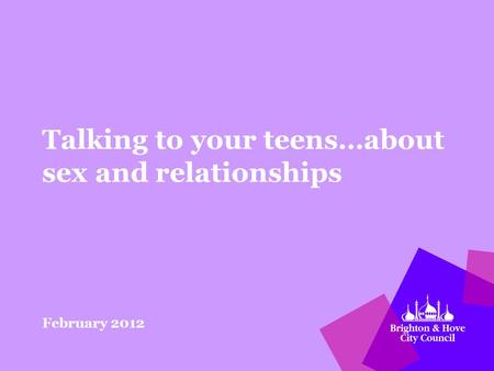Talking to your teens…about sex and relationships February 2012.