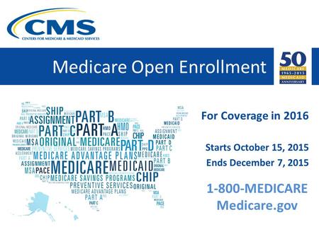Medicare Open Enrollment For Coverage in 2016 Starts October 15, 2015 Ends December 7, 2015 1-800-MEDICARE Medicare.gov.