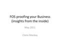 FOS proofing your Business (insights from the inside) May 2011 Claire Mackay.