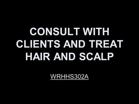 CONSULT WITH CLIENTS AND TREAT HAIR AND SCALP WRHHS302A.