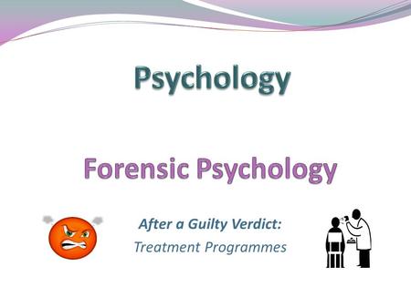 After a Guilty Verdict: Treatment Programmes. Aim: To examine the use of an offender treatment programmes and its effectiveness Learning Objectives: By.