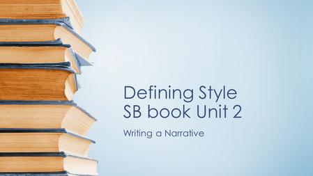 Defining Style SB book Unit 2 Writing a Narrative.