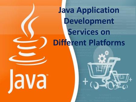 Java Application Development Services on Different Platforms.