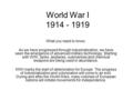 World War I 1914 - 1919 What you need to know: As we have progressed through industrialization, we have seen the emergence of advanced military technology.