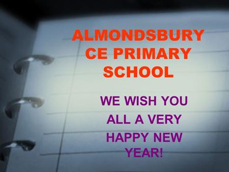 ALMONDSBURY CE PRIMARY SCHOOL WE WISH YOU ALL A VERY HAPPY NEW YEAR!