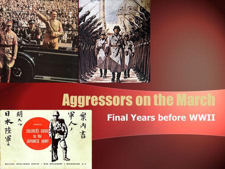 Aggressors on the March Final Years before WWII. Japan’s Democracy 1920s Japans signed agreements to not use war as a policy tool But Japan’s gov. had.