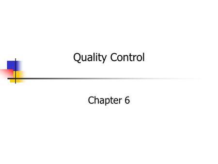 Quality Control Chapter 6. Transformation Process Inputs Facilities Equipment Materials Energy Outputs Goods & Services Variation in inputs create variation.