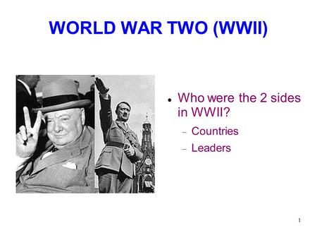 WORLD WAR TWO (WWII)‏ Who were the 2 sides in WWII? Countries Leaders.
