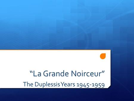“La Grande Noirceur” The Duplessis Years 1945-1959.