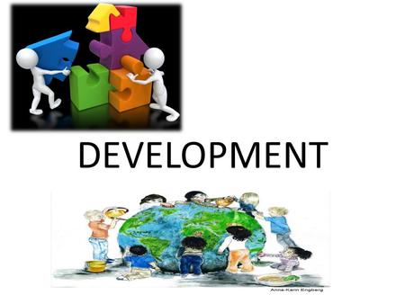 DEVELOPMENT. DEFINITION Development is a process that leads to changes in the natural and human environments.