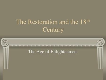 The Restoration and the 18 th Century The Age of Enlightenment.