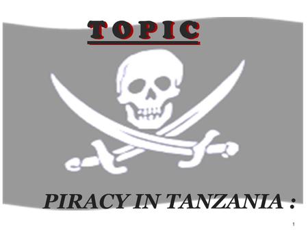 1 PIRACY IN TANZANIA : T O P I C. 2 GROUP 2 3 1. Background of the problem and historic overview. 2. The Dilemma of Piracy in Tanzania. 3. Analysis of.