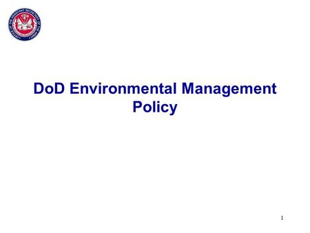 1 DoD Environmental Management Policy. 2 EO 13148: Greening the Government Through Leadership in Environmental Management.