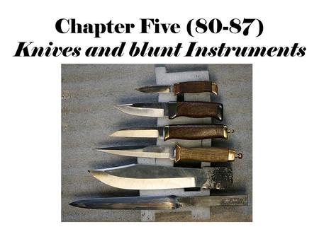 Chapter Five (80-87) Knives and blunt Instruments.