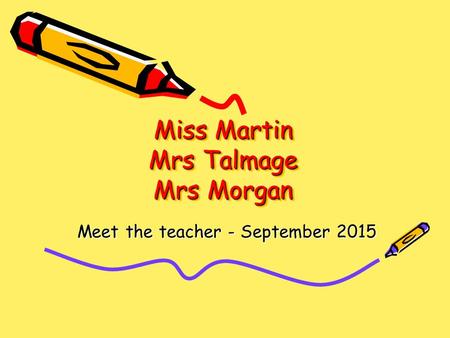Miss Martin Mrs Talmage Mrs Morgan Meet the teacher - September 2015.