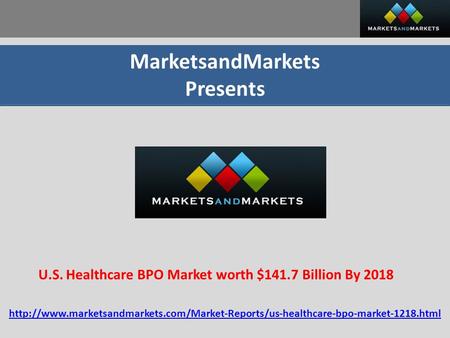 MarketsandMarkets Presents U.S. Healthcare BPO Market worth $141.7 Billion By 2018