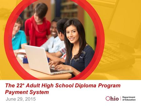 The 22 + Adult High School Diploma Program Payment System June 29, 2015.