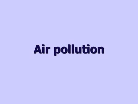 Air pollution. What is air pollution? Air pollution is the presence of substances in the air that are harmful to health or the environment. It can be.