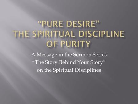 A Message in the Sermon Series “The Story Behind Your Story” on the Spiritual Disciplines.