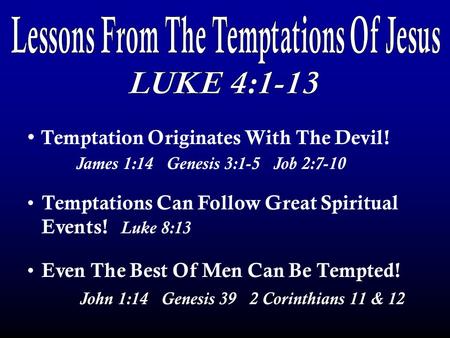 Temptation Originates With The Devil! James 1:14 Genesis 3:1-5 Job 2:7-10 Temptations Can Follow Great Spiritual Events! Luke 8:13 Even The Best Of Men.