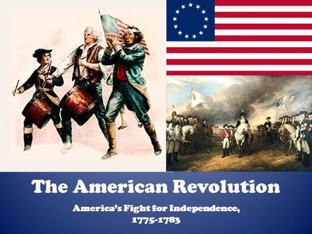 The American Revolution America’s Fight for Independence, 1775-1783.