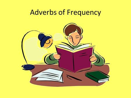 Adverbs of Frequency Adverbs of Frequency 1 Adverbs of frequency say how often something happens. He always studies. often usually 100% 50% 0% always.