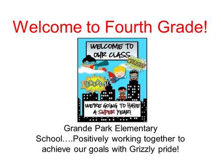Welcome to Fourth Grade! ter Grande Park Elementary School….Positively working together to achieve our goals with Grizzly pride!