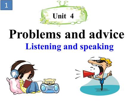 Unit 4 Problems and advice Listening and speaking 1.