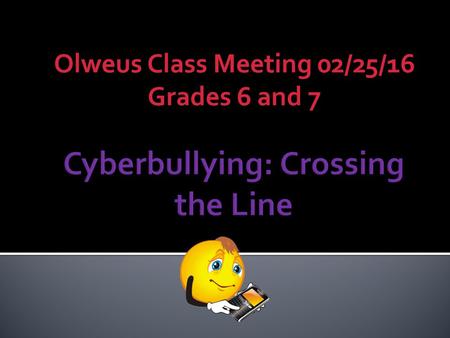 Olweus Class Meeting 02/25/16 Grades 6 and 7.  “When does inappropriate online behavior cross the line to cyberbullying, and what can you do about it?