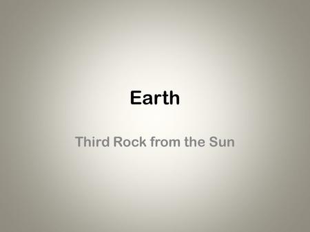 Earth Third Rock from the Sun. Earth- Is the 5 th largest planet. Is located third from the Sun. Is the largest rocky planet. Has one natural satellite,