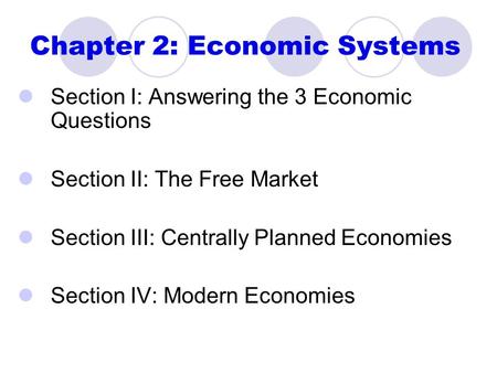 Chapter 2: Economic Systems Section I: Answering the 3 Economic Questions Section II: The Free Market Section III: Centrally Planned Economies Section.